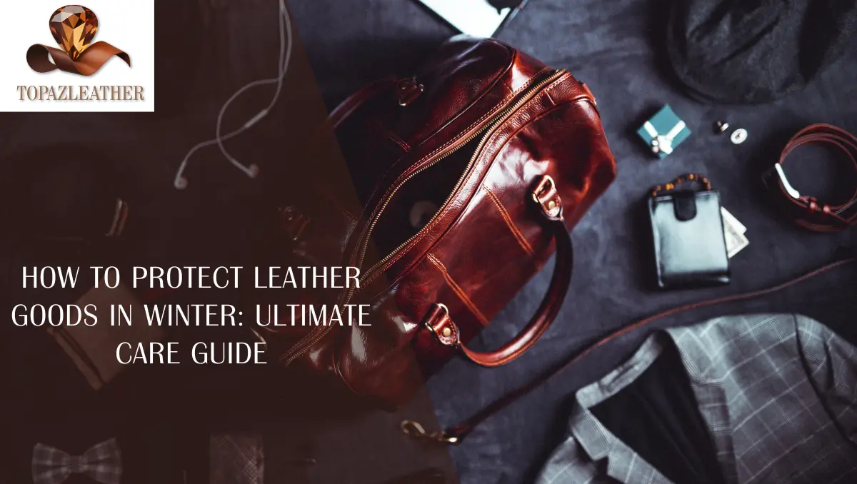 How to Protect Leather Goods in Winter: Ultimate Care Guide