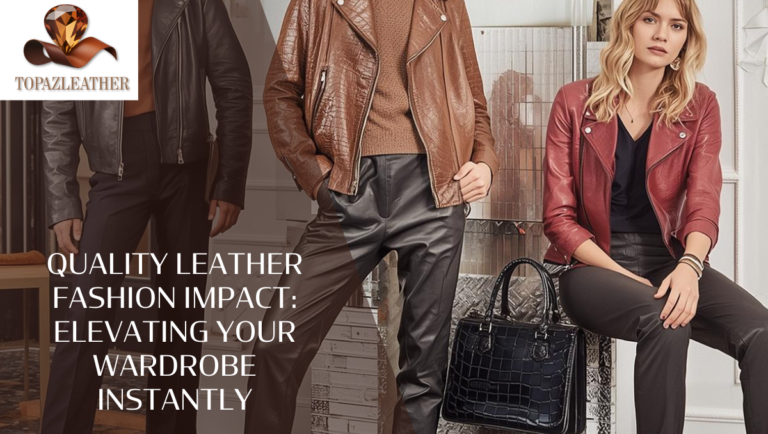 Quality leather fashion impact: Elevating Your Wardrobe Instantly