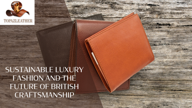 Sustainable Luxury Fashion and the Future of British Craftsmanship