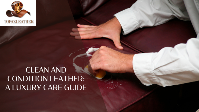clean and condition leather: A Luxury Care Guide
