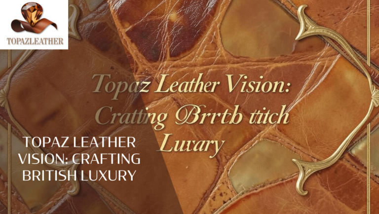 Topaz Leather Vision: Crafting British Luxury