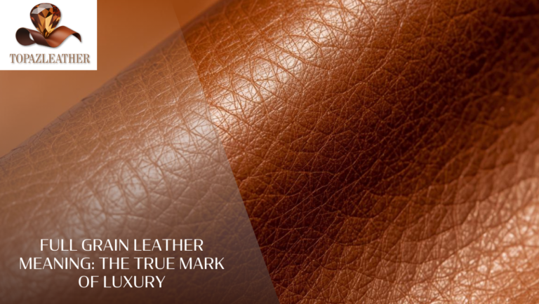 Full Grain Leather Meaning: The True Mark of Luxury